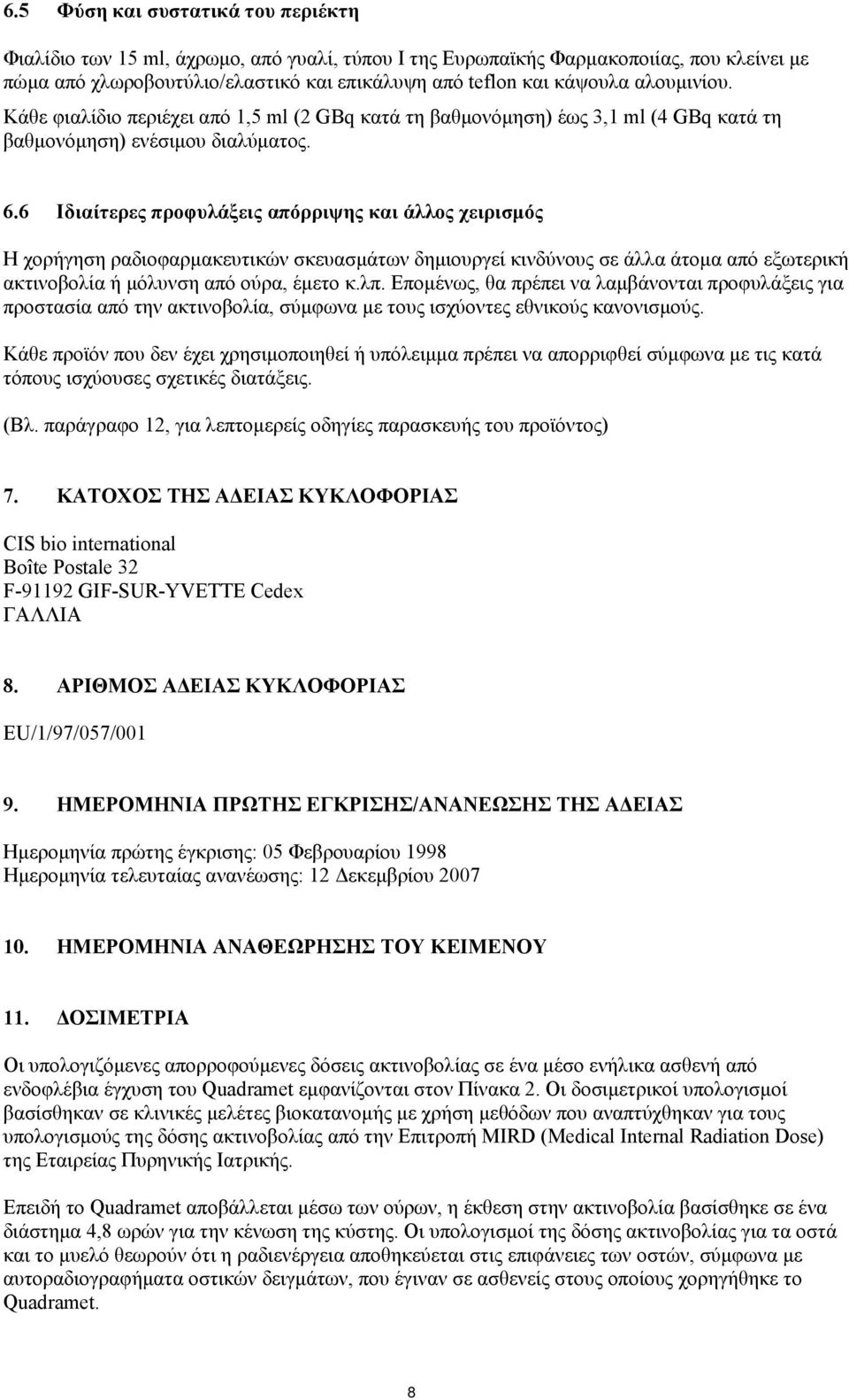 6 Ιδιαίτερες προφυλάξεις απόρριψης και άλλος χειρισμός Η χορήγηση ραδιοφαρμακευτικών σκευασμάτων δημιουργεί κινδύνους σε άλλα άτομα από εξωτερική ακτινοβολία ή μόλυνση από ούρα, έμετο κ.λπ.