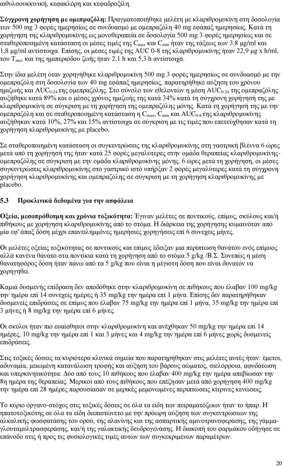 Κατά τη χορήγηση της κλαριθρομυκίνης ως μονοθεραπεία σε δοσολογία 500 mg 3 φορές ημερησίως και σε σταθεροποιημένη κατάσταση οι μέσες τιμές της C max και C min ήταν της τάξεως των 3,8 μg/ml και 1,8