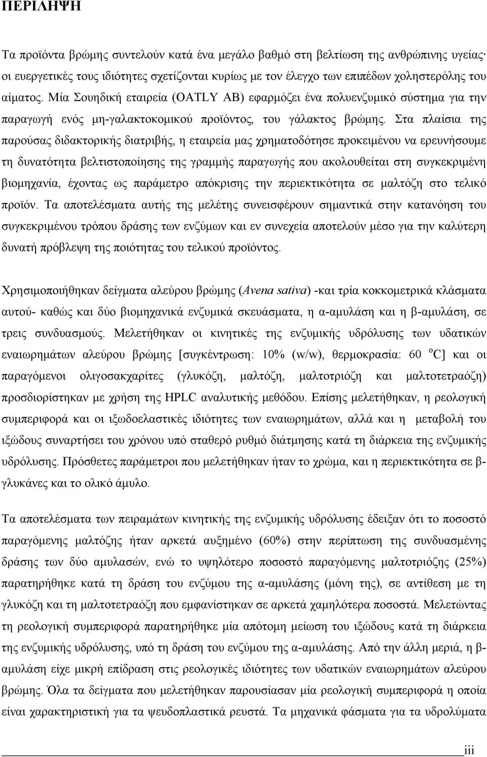 Στα πλαίσια της παρούσας διδακτορικής διατριβής, η εταιρεία μας χρηματοδότησε προκειμένου να ερευνήσουμε τη δυνατότητα βελτιστοποίησης της γραμμής παραγωγής που ακολουθείται στη συγκεκριμένη