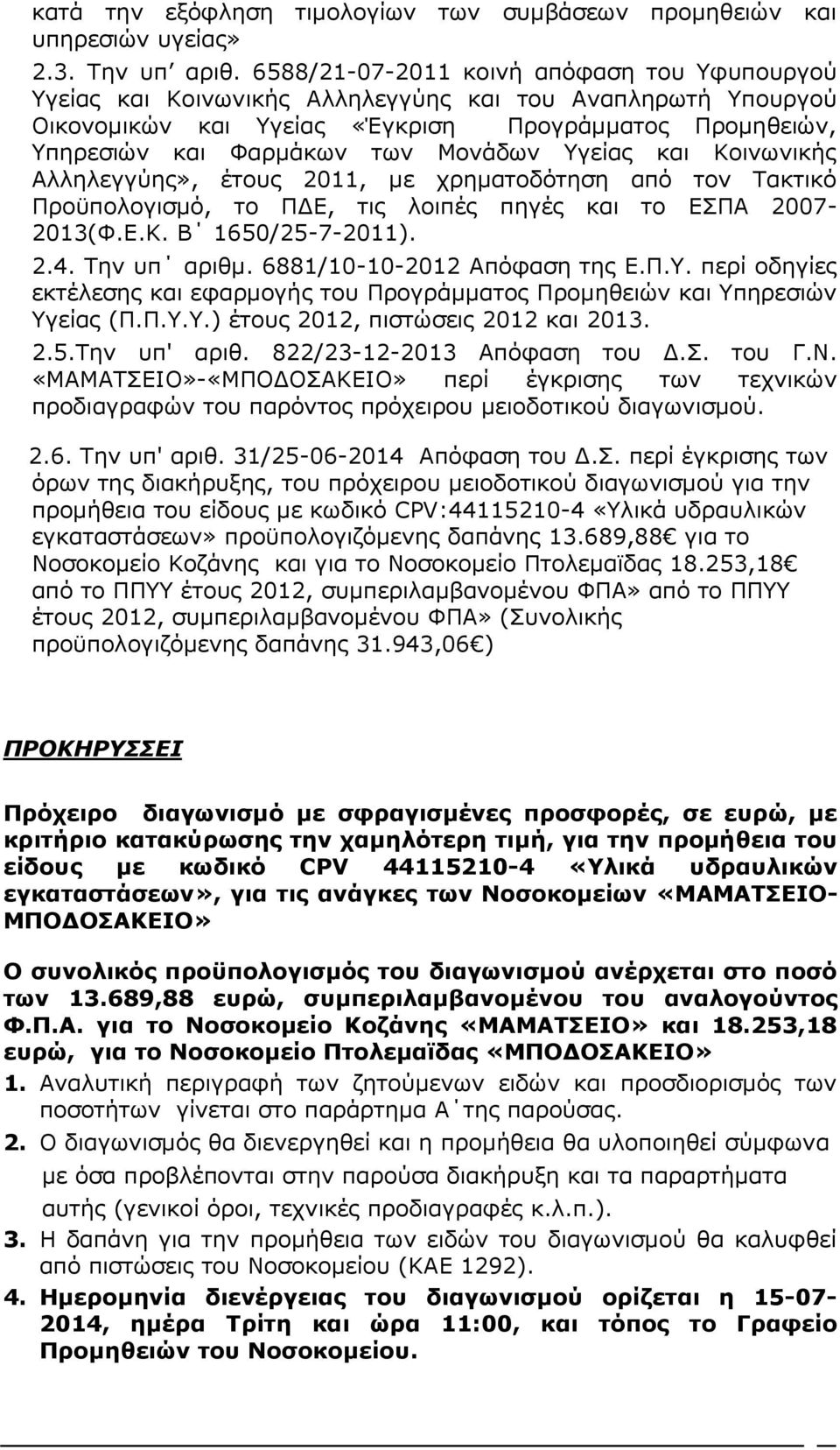 Υγείας και Κοινωνικής Αλληλεγγύης», έτους 2011, με χρηματοδότηση από τον Τακτικό Προϋπολογισμό, το ΠΔΕ, τις λοιπές πηγές και το ΕΣΠΑ 2007-2013(Φ.Ε.Κ. Β 1650/25-7-2011). 2.4. Την υπ αριθμ.