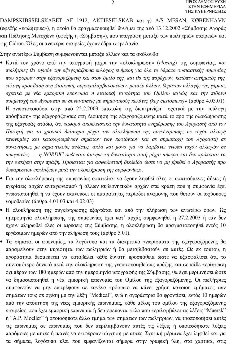 Στην ανωτέρω Σύμβαση συμφωνούνται μεταξύ άλλων και τα ακόλουθα: Κατά τον χρόνο από την υπογραφή μέχρι την «ολοκλήρωση» (closing) της συμφωνίας, «οι πωλήτριες θα τηρούν την εξαγοράζουσα ευλόγως