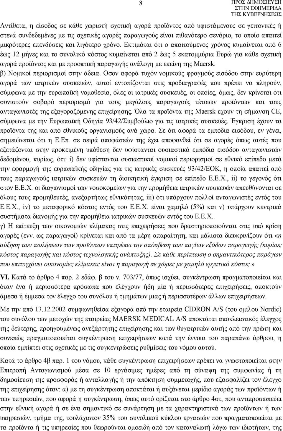 Εκτιμάται ότι ο απαιτούμενος χρόνος κυμαίνεται από 6 έως 12 μήνες και το συνολικό κόστος κυμαίνεται από 2 έως 5 εκατομμύρια Ευρώ για κάθε σχετική αγορά προϊόντος και με προοπτική παραγωγής ανάλογη με