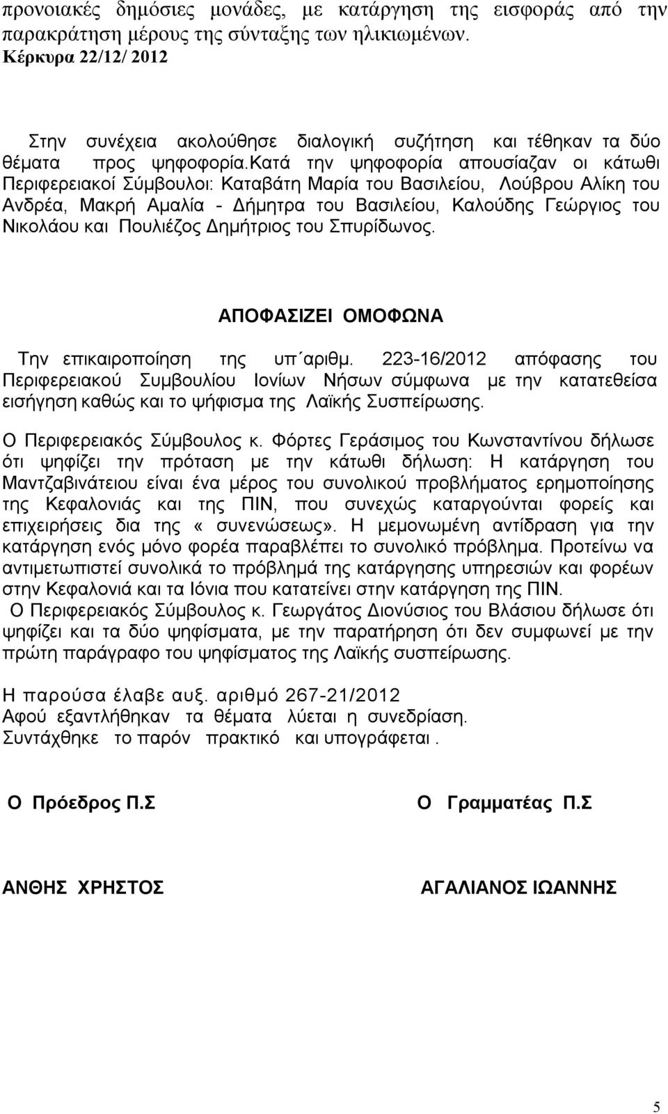 κατά την ψηφοφορία απουσίαζαν οι κάτωθι Περιφερειακοί Σύμβουλοι: Καταβάτη Μαρία του Βασιλείου, Λούβρου Αλίκη του Ανδρέα, Μακρή Αμαλία - Δήμητρα του Βασιλείου, Καλούδης Γεώργιος του Νικολάου και