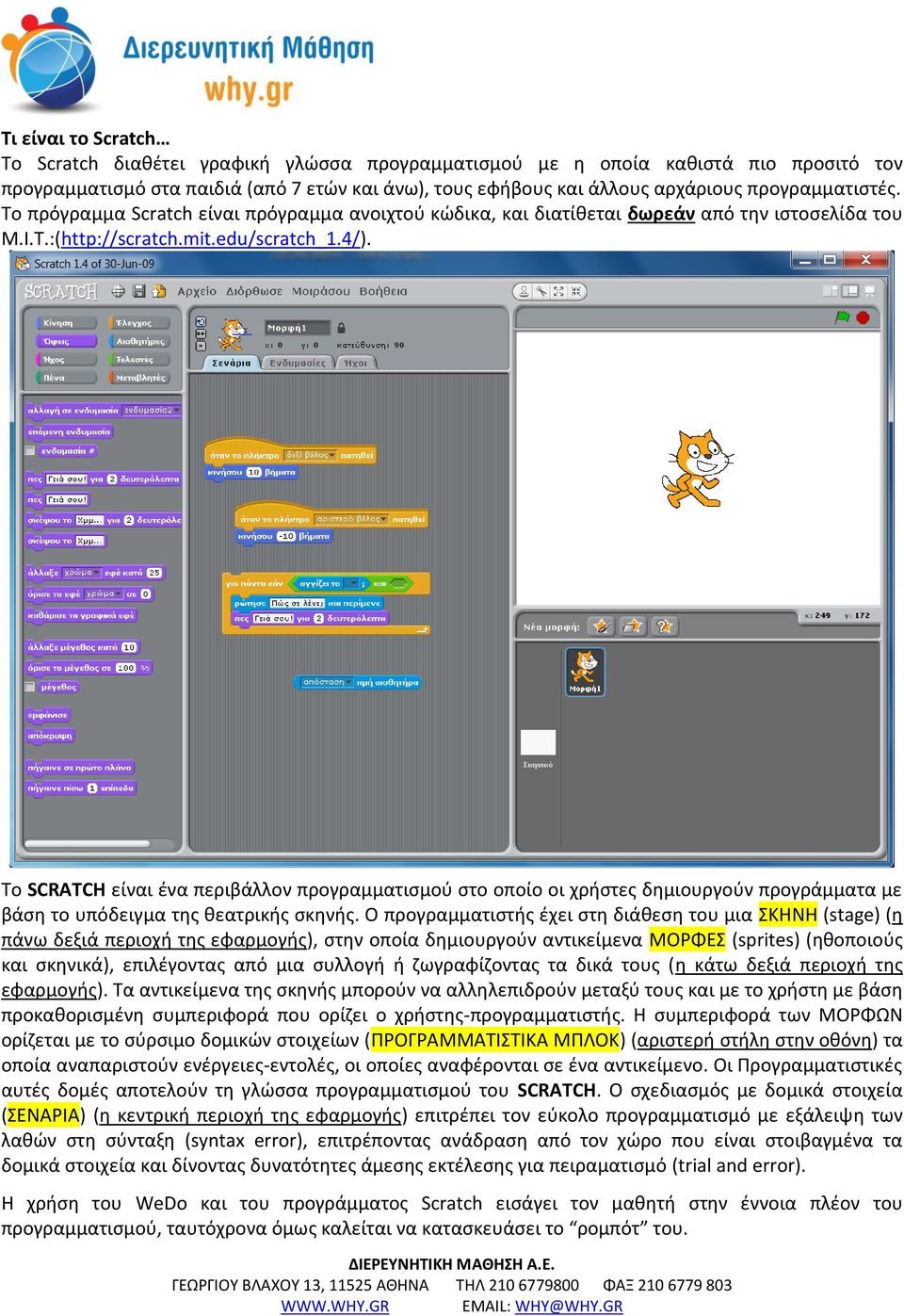 Το SCRATCH είναι ένα περιβάλλον προγραμματισμού στο οποίο οι χρήστες δημιουργούν προγράμματα με βάση το υπόδειγμα της θεατρικής σκηνής.