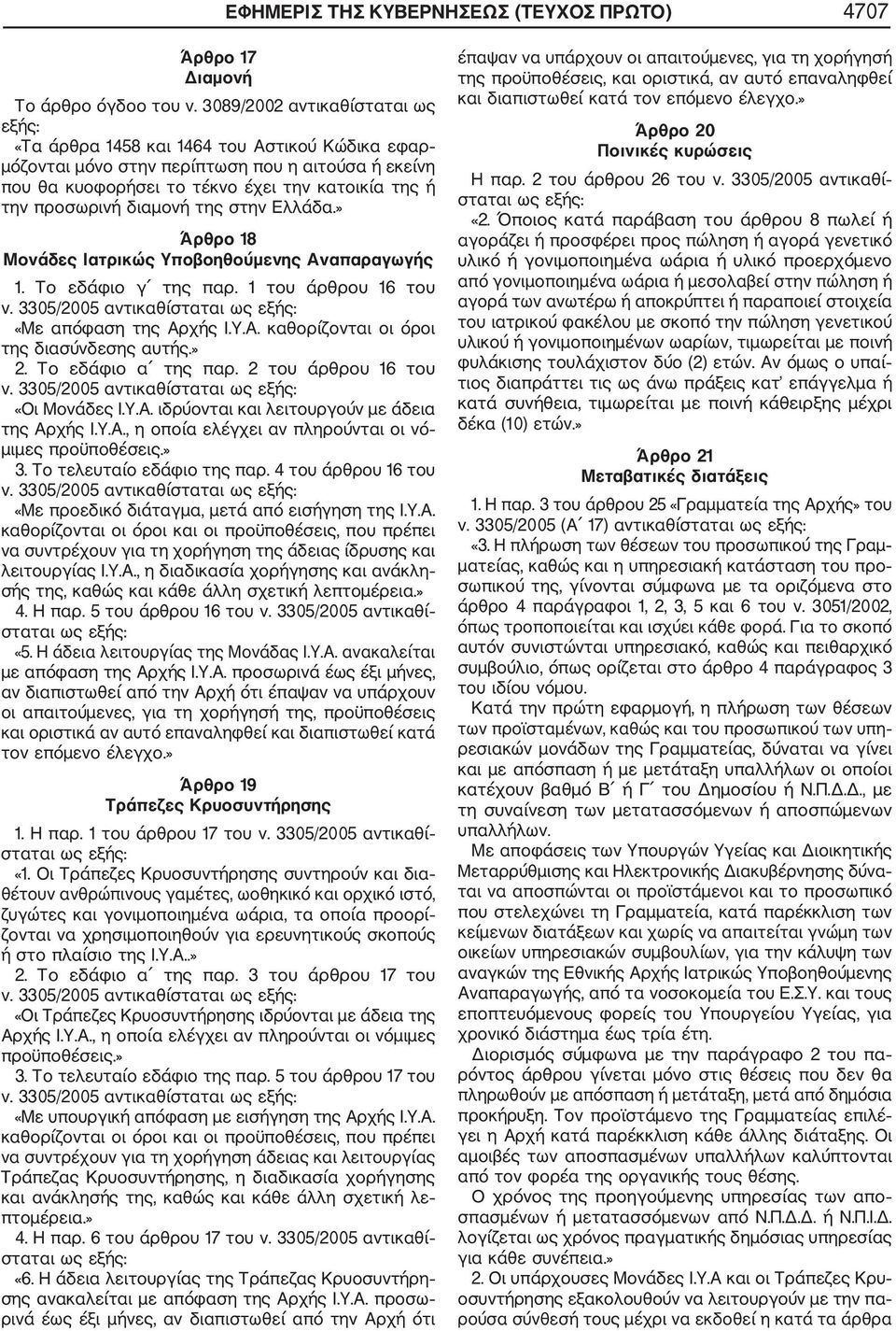 διαμονή της στην Ελλάδα.» Άρθρο 18 Μονάδες Ιατρικώς Υποβοηθούμενης Αναπαραγωγής 1. Το εδάφιο γ της παρ. 1 του άρθρου 16 του ν. 3305/2005 αντικαθίσταται ως εξής: «Με απόφαση της Αρχής Ι.Υ.Α. καθορίζονται οι όροι της διασύνδεσης αυτής.