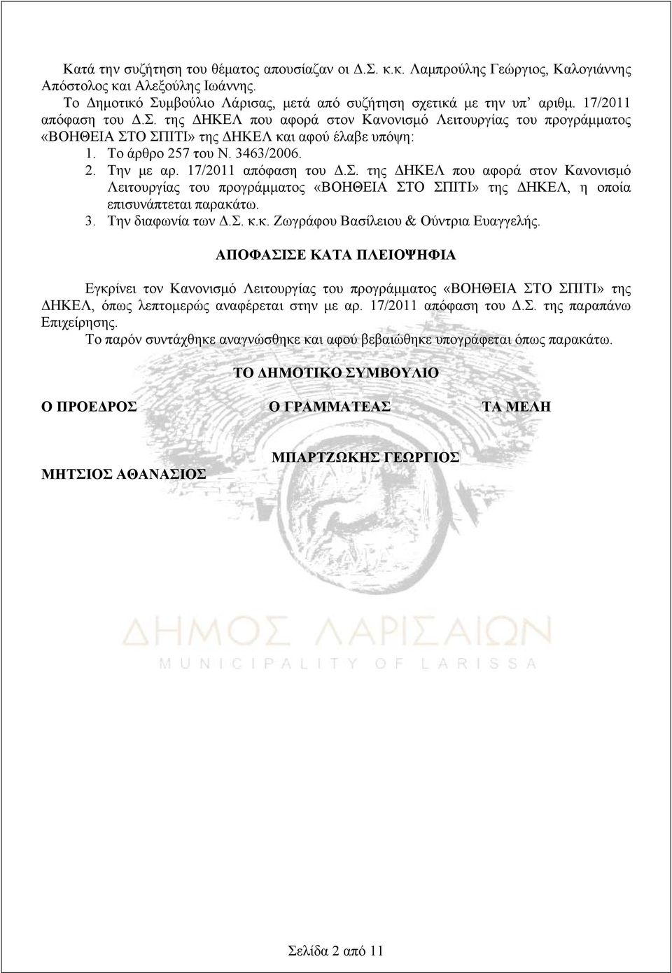 17/2011 απόφαση του Δ.Σ. της ΔΗΚΕΛ που αφορά στον Κανονισμό Λειτουργίας του προγράμματος «ΒΟΗΘΕΙΑ ΣΤΟ ΣΠΙΤΙ» της ΔΗΚΕΛ, η οποία επισυνάπτεται παρακάτω. 3. Την διαφωνία των Δ.Σ. κ.κ. Ζωγράφου Βασίλειου & Ούντρια Ευαγγελής.