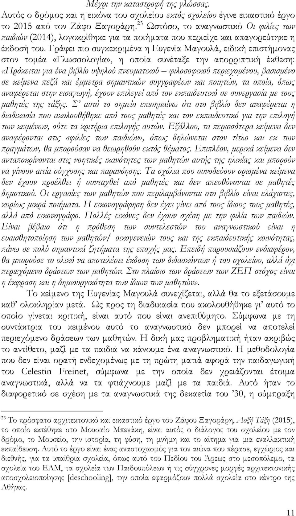 Γράφει πιο συγκεκριμένα η Ευγενία Μαγουλά, ειδική επιστήμονας στον τομέα «Γλωσσολογία», η οποία συνέταξε την απορριπτική έκθεση: «Πρόκειται για ένα βιβλίο υψηλού πνευματικού φιλοσοφικού περιεχομένου,