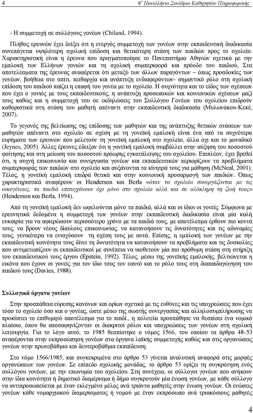 Χαρακτηριστική είναι η έρευνα που πραγματοποίησε το Πανεπιστήμιο Αθηνών σχετικά με την εμπλοκή των Ελλήνων γονιών και τη σχολική συμπεριφορά και πρόοδο του παιδιού, Στα αποτελέσματα της έρευνας