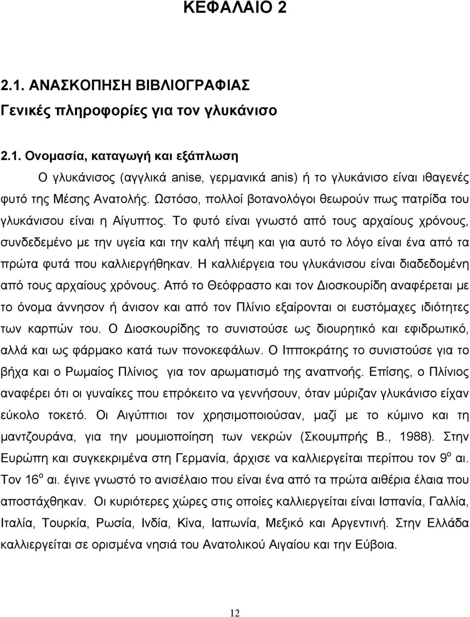 Το φυτό είναι γνωστό από τους αρχαίους χρόνους, συνδεδεμένο με την υγεία και την καλή πέψη και για αυτό το λόγο είναι ένα από τα πρώτα φυτά που καλλιεργήθηκαν.