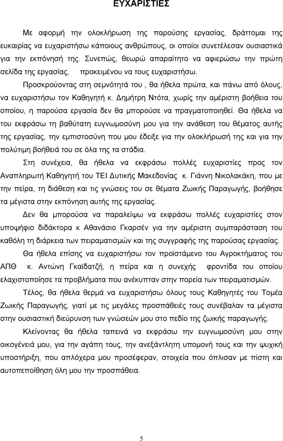 Προσκρούοντας στη σεμνότητά του, θα ήθελα πρώτα, και πάνω από όλους, να ευχαριστήσω τον Καθηγητή κ.
