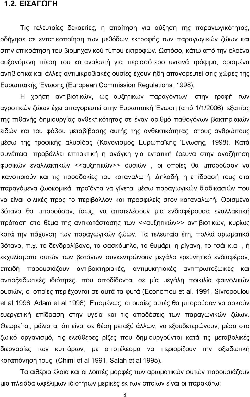 Ωστόσο, κάτω από την ολοένα αυξανόμενη πίεση του καταναλωτή για περισσότερο υγιεινά τρόφιμα, ορισμένα αντιβιοτικά και άλλες αντιμικροβιακές ουσίες έχουν ήδη απαγορευτεί στις χώρες της Ευρωπαϊκής