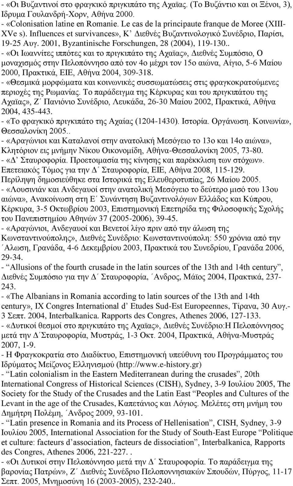. - «Oι Ιωαννίτες ιππότες και το πριγκιπάτο της Αχαϊας», Διεθνές Συμπόσιο, Ο μοναχισμός στην Πελοπόννησο από τον 4ο μέχρι τον 15ο αιώνα, Αίγιο, 5-6 Μαίου 2000, Πρακτικά, EIE, Aθήνα 2004, 309-318.