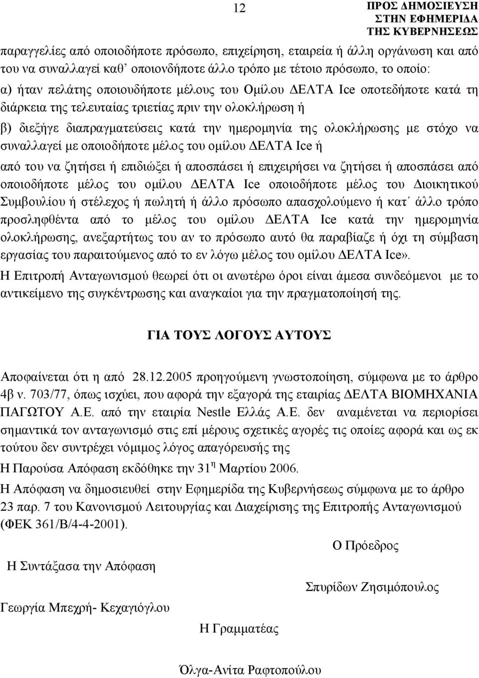 του ομίλου ΔΕΛΤΑ Ice ή από του να ζητήσει ή επιδιώξει ή αποσπάσει ή επιχειρήσει να ζητήσει ή αποσπάσει από οποιοδήποτε μέλος του ομίλου ΔΕΛΤΑ Ice οποιοδήποτε μέλος του Διοικητικού Συμβουλίου ή