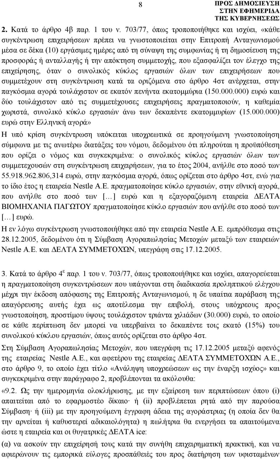 δημοσίευση της προσφοράς ή ανταλλαγής ή την απόκτηση συμμετοχής, που εξασφαλίζει τον έλεγχο της επιχείρησης, όταν ο συνολικός κύκλος εργασιών όλων των επιχειρήσεων που συμμετέχουν στη συγκέντρωση