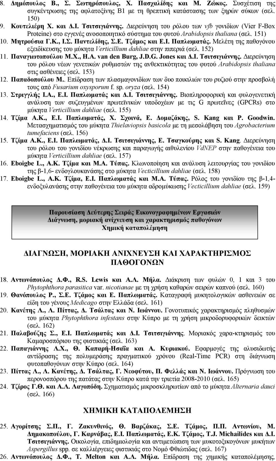 Τζάμος και Ε.Ι. Παπλωματάς. Μελέτη της παθογόνου εξειδίκευσης του μύκητα Verticillium dahliae στην πιπεριά (σελ. 152) 11. Παναγιωτοπούλου Μ.Χ., H.Α. van den Burg, J.D.G. Jones και Δ.Ι. Τσιτσιγιάννης.