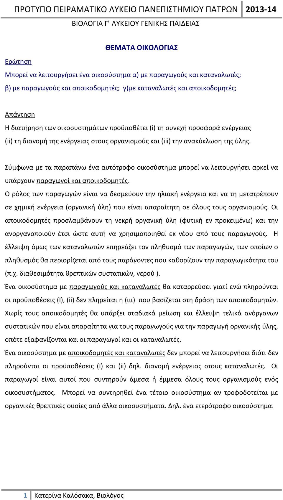 Σύμφωνα με τα παραπάνω ένα αυτότροφο οικοσύστημα μπορεί να λειτουργήσει αρκεί να υπάρχουν παραγωγοί και αποικοδομητές.