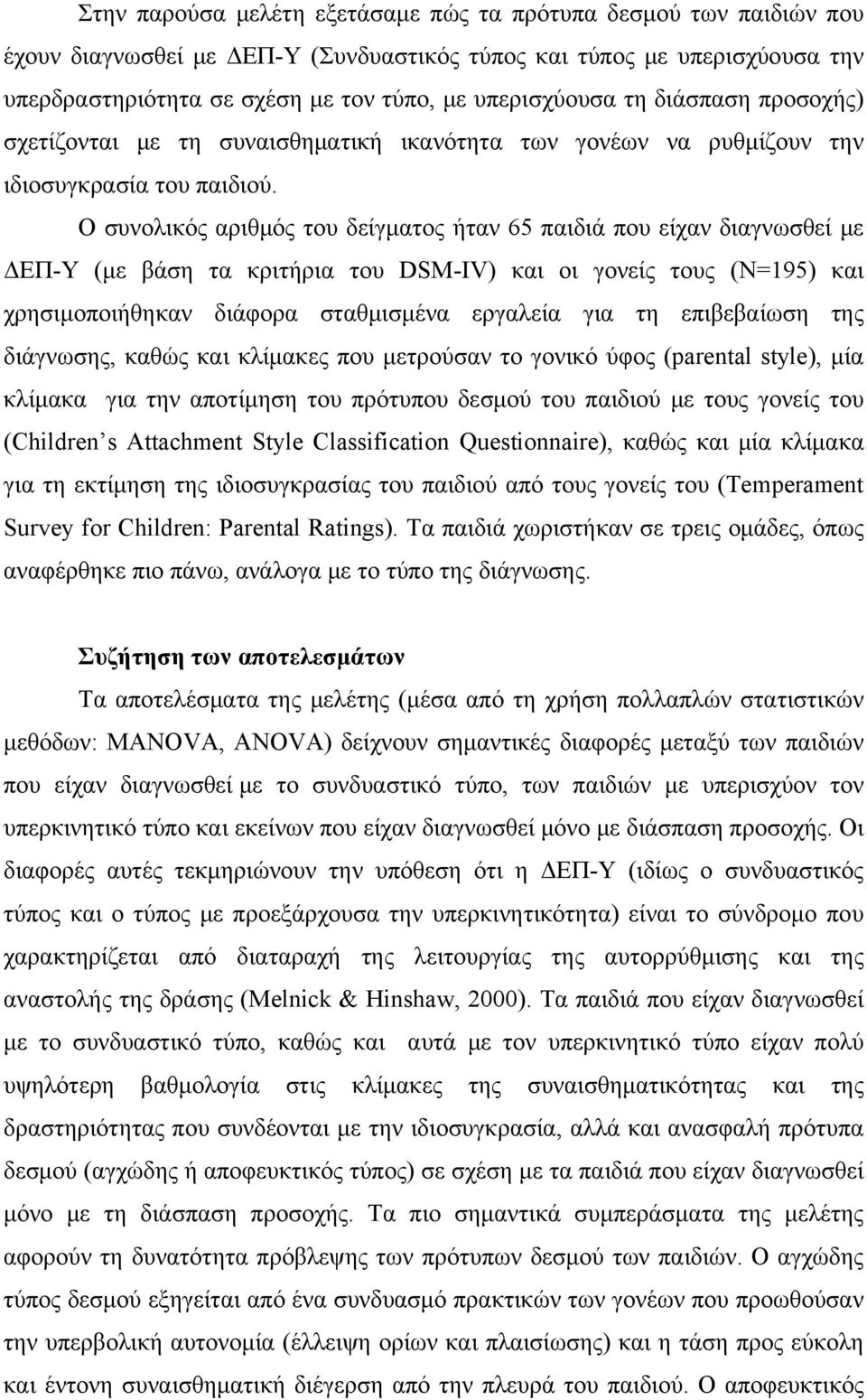 Ο συνολικός αριθμός του δείγματος ήταν 65 παιδιά που είχαν διαγνωσθεί με ΔΕΠ-Υ (με βάση τα κριτήρια του DSM-IV) και οι γονείς τους (Ν=195) και χρησιμοποιήθηκαν διάφορα σταθμισμένα εργαλεία για τη