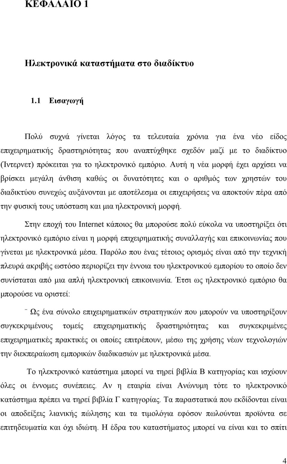 Αυτή η νέα μορφή έχει αρχίσει να βρίσκει μεγάλη άνθιση καθώς οι δυνατότητες και ο αριθμός των χρηστών του διαδικτύου συνεχώς αυξάνονται με αποτέλεσμα οι επιχειρήσεις να αποκτούν πέρα από την φυσική