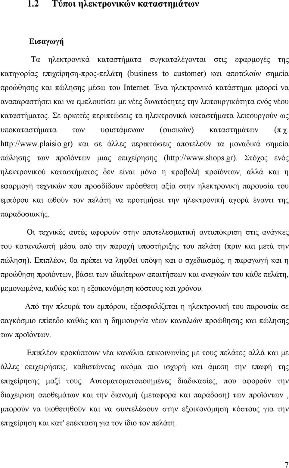 Σε αρκετές περιπτώσεις τα ηλεκτρονικά καταστήματα λειτουργούν ως υποκαταστήματα των υφιστάμενων (φυσικών) καταστημάτων (π.χ. http://www.plaisio.