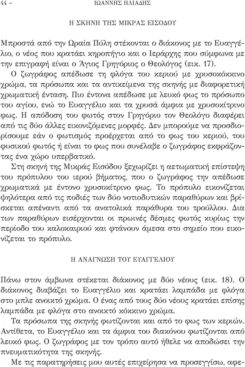 Πιο έντονα απέδωσε με λευκό φως το πρόσωπο του αγίου, ενώ το Ευαγγέλιο και τα χρυσά άμφια με χρυσοκίτρινο φως.