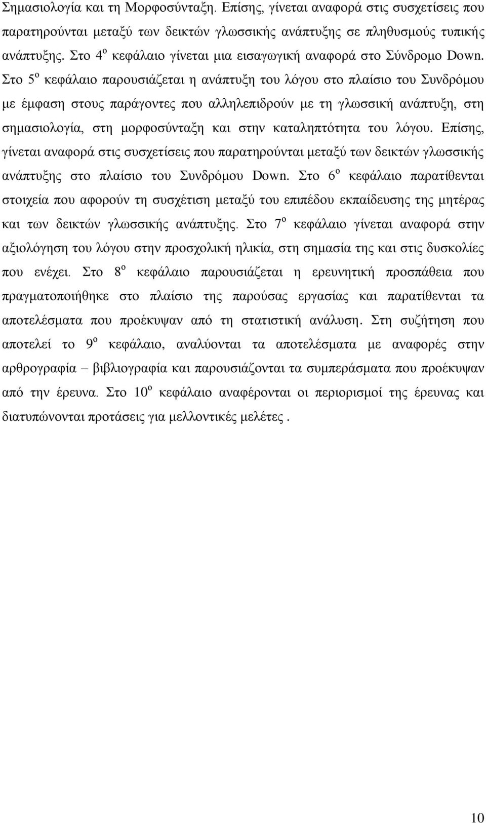 Στο 5 ο κεφάλαιο παρουσιάζεται η ανάπτυξη του λόγου στο πλαίσιο του Συνδρόμου με έμφαση στους παράγοντες που αλληλεπιδρούν με τη γλωσσική ανάπτυξη, στη σημασιολογία, στη μορφοσύνταξη και στην