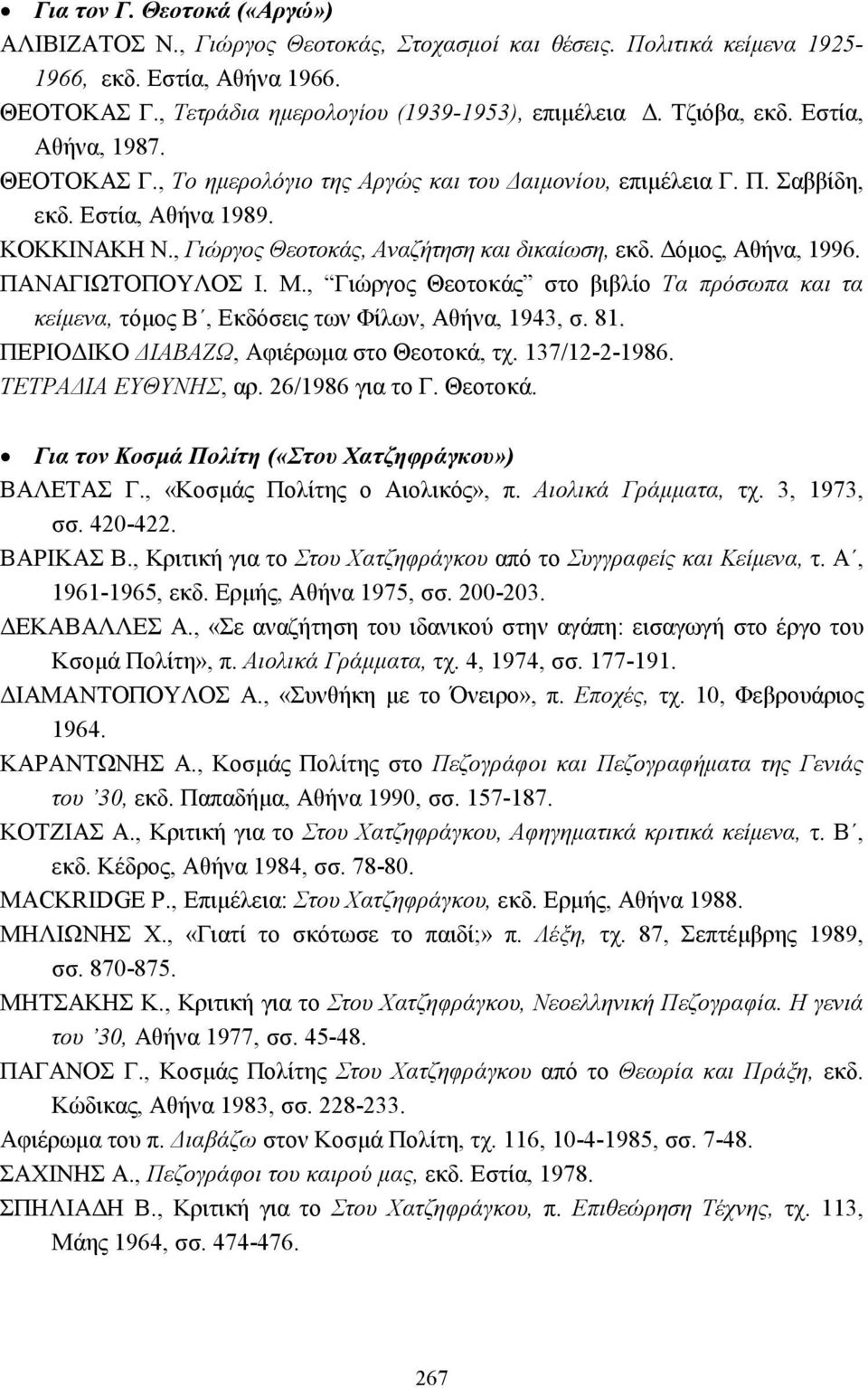 όµος, Αθήνα, 1996. ΠΑΝΑΓΙΩΤΟΠΟΥΛΟΣ Ι. Μ., Γιώργος Θεοτοκάς στο βιβλίο Τα πρόσωπα και τα κείµενα, τόµος Β, Εκδόσεις των Φίλων, Αθήνα, 1943, σ. 81. ΠΕΡΙΟ ΙΚΟ ΙΑΒΑΖΩ, Αφιέρωµα στο Θεοτοκά, τχ.