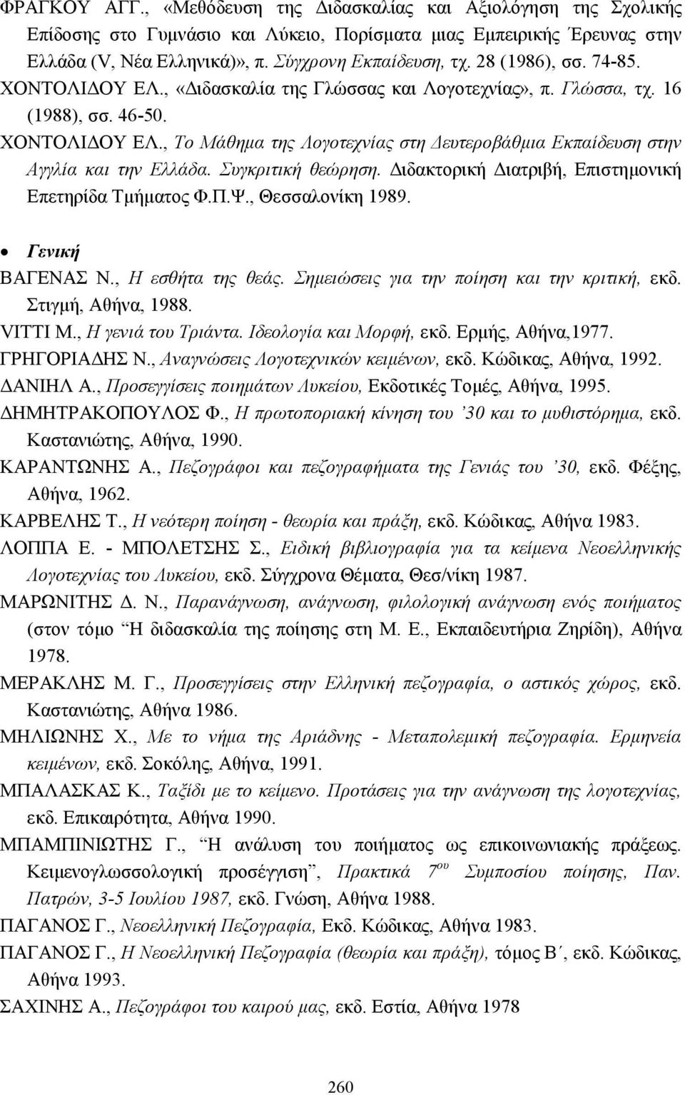 Συγκριτική θεώρηση. ιδακτορική ιατριβή, Επιστηµονική Επετηρίδα Τµήµατος Φ.Π.Ψ., Θεσσαλονίκη 1989. Γενική ΒΑΓΕΝΑΣ Ν., Η εσθήτα της θεάς. Σηµειώσεις για την ποίηση και την κριτική, εκδ.