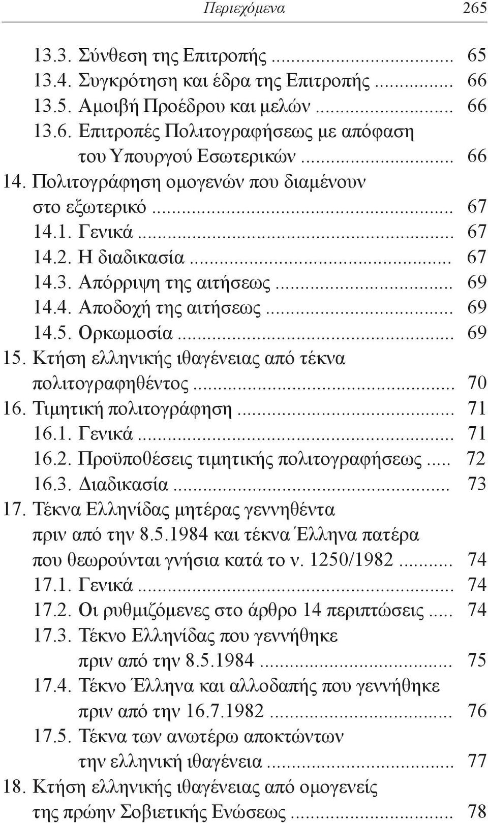 .. 69 15. Κτήση ελληνικής ιθαγένειας από τέκνα πολιτογραφηθέντος... 70 16. Τιμητική πολιτογράφηση... 71 16.1. Γενικά... 71 16.2. Προϋποθέσεις τιμητικής πολιτογραφήσεως... 72 16.3. Διαδικασία... 73 17.