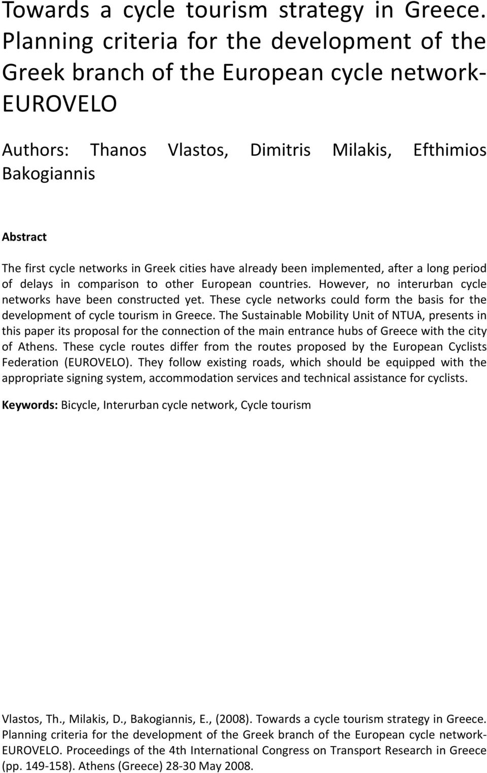 Greek cities have already been implemented, after a long period of delays in comparison to other European countries. However, no interurban cycle networks have been constructed yet.