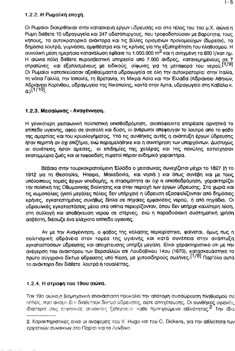 αιώνα η Ρώμη διέθετε 10 υδραγωγεία και 247 υδατόπυργους, που τροφοδοτούσαν με βαρύτητα, τους κήπους, τα αυτοκρατορικά ανάκτορα και τις βίλλες ορισμένων προνομιούχων (δωρεάν), τα δημόσια λουτρά,