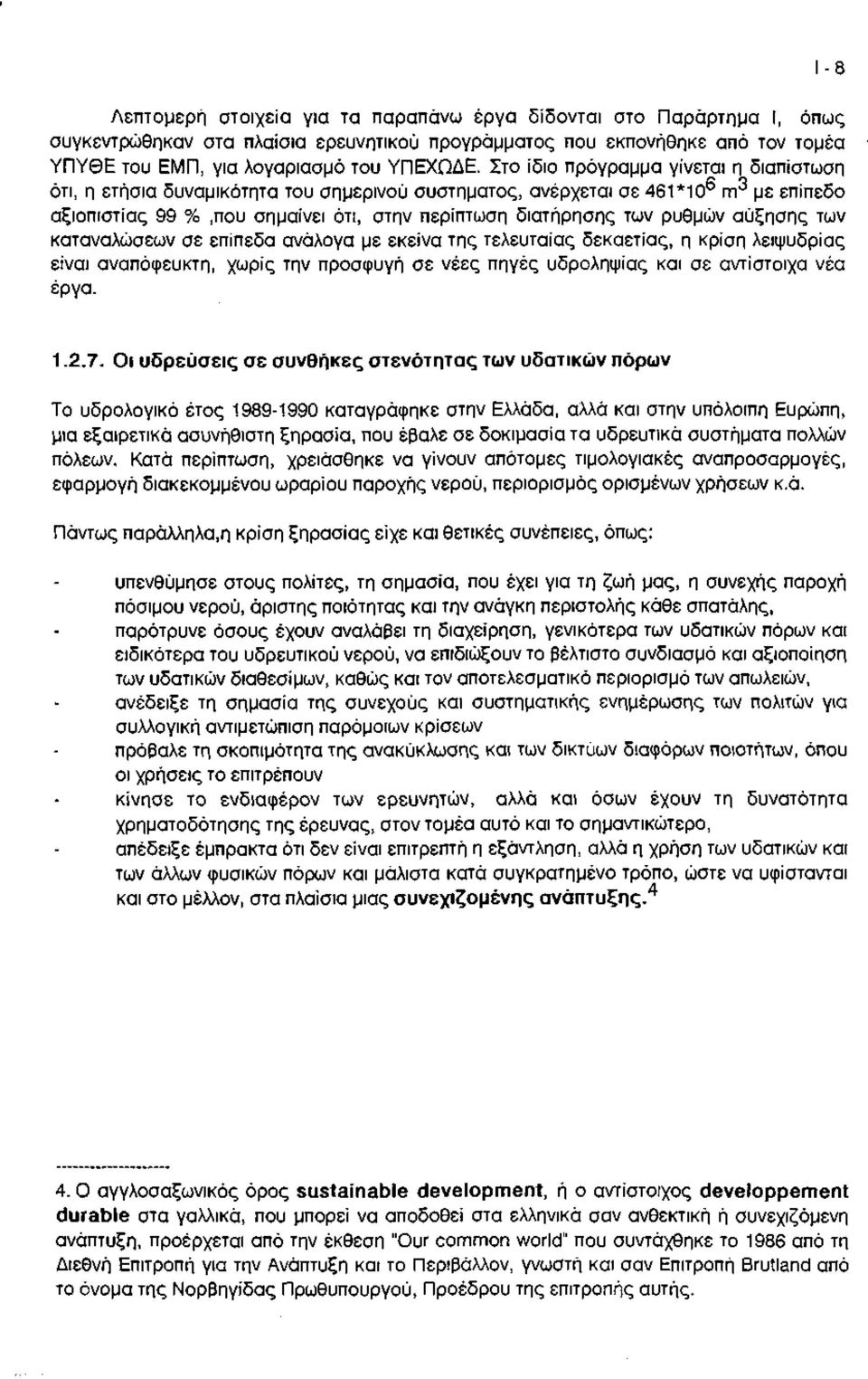 ρυθμών αύξησης των καταναλώσεων σε επίπεδα ανάλογα με εκείνα της τελευταίας δεκαετίας, η κρίση λειψυδρίας είναι αναπόφευκτη, χωρίς την προσφυγή σε νέες πηγές υδροληψίας και σε αντίστοιχα νέα έργα.