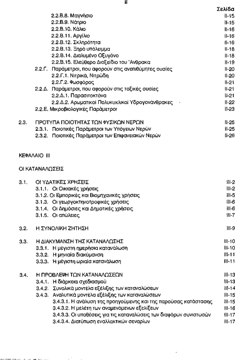 2.Δ.2. Αρωματικοί Πολυκυκλικοί Υδρογονάνθρακες * ΙΙ-22 2.2.Ε. Μικροβιολογικές Παράμετροι 11-23 2.3. ΠΡΟΤΥΠΑ ΠΟΙΟΤΗΤΑΣ ΤΩΝ ΦΥΣΙΚΩΝ ΝΕΡΩΝ ΙΙ-25 2.3.1. Ποιοτικές Παράμετροι των Υπόγειων Νερών ΙΙ-25 2.3.2. Ποιοτικές Παράμετροι των Επιφανειακών Νερών ΙΙ-26 ΚΕΦΑΛΑΙΟ III οι ΚΑΤΑΝΑΛΏΣΕΙΣ 3.