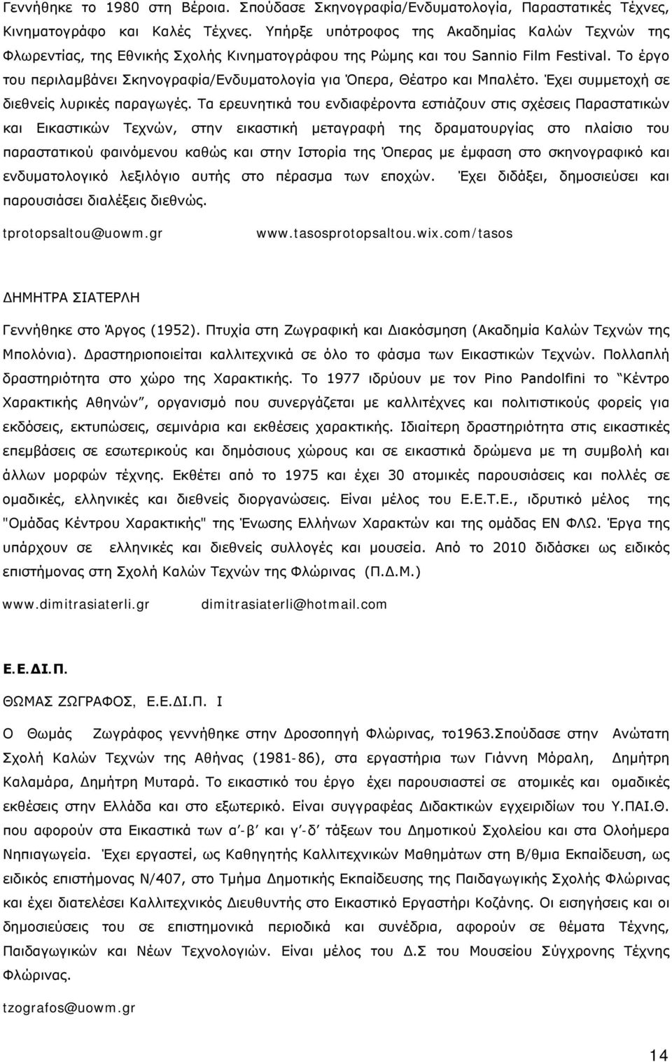 Το έργο του περιλαμβάνει Σκηνογραφία/Ενδυματολογία για Όπερα, Θέατρο και Μπαλέτο. Έχει συμμετοχή σε διεθνείς λυρικές παραγωγές.