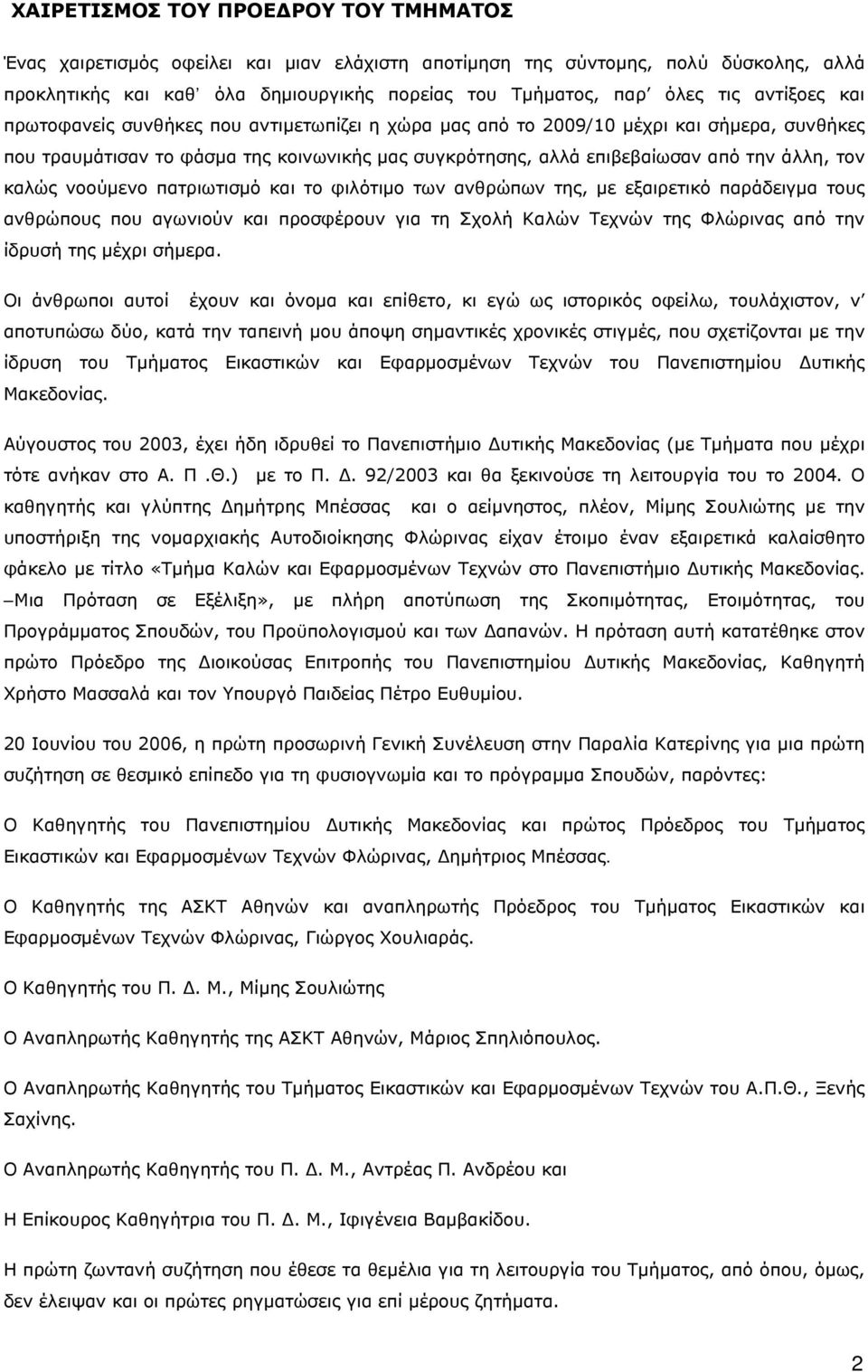 καλώς νοούμενο πατριωτισμό και το φιλότιμο των ανθρώπων της, με εξαιρετικό παράδειγμα τους ανθρώπους που αγωνιούν και προσφέρουν για τη Σχολή Καλών Τεχνών της Φλώρινας από την ίδρυσή της μέχρι σήμερα.