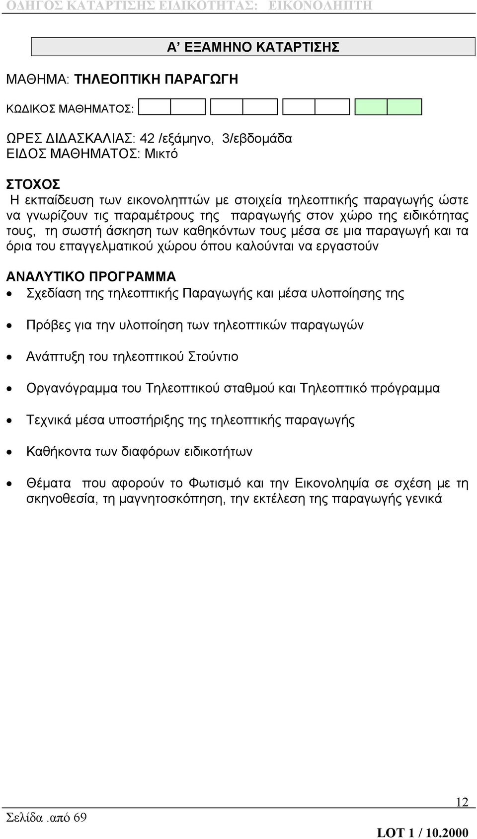 να εργαστούν ΑΝΑΛΥΤΙΚΟ ΠΡΟΓΡΑΜΜΑ Σχεδίαση της τηλεοπτικής Παραγωγής και μέσα υλοποίησης της Πρόβες για την υλοποίηση των τηλεοπτικών παραγωγών Ανάπτυξη του τηλεοπτικού Στούντιο Οργανόγραμμα του