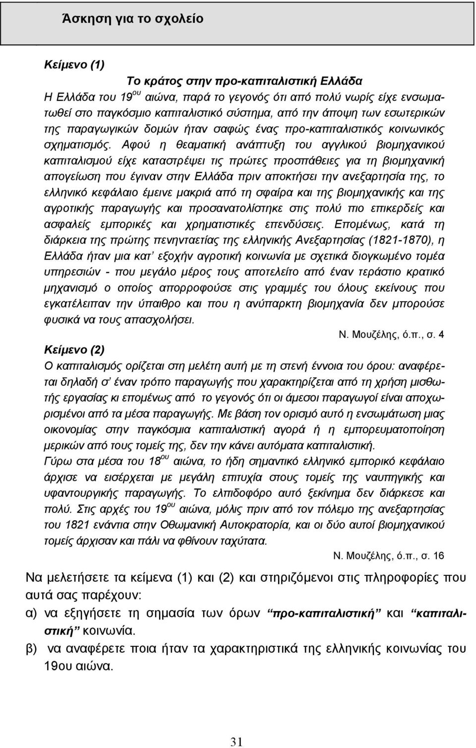 Αφού η θεαµατική ανάπτυξη του αγγλικού βιοµηχανικού καπιταλισµού είχε καταστρέψει τις πρώτες προσπάθειες για τη βιοµηχανική απογείωση που έγιναν στην Ελλάδα πριν αποκτήσει την ανεξαρτησία της, το