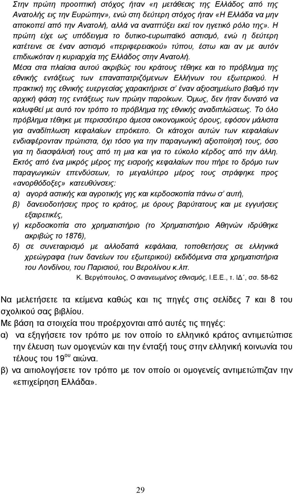 Μέσα στα πλαίσια αυτού ακριβώς του κράτους τέθηκε και το πρόβληµα της εθνικής εντάξεως των επαναπατριζόµενων Ελλήνων του εξωτερικού.