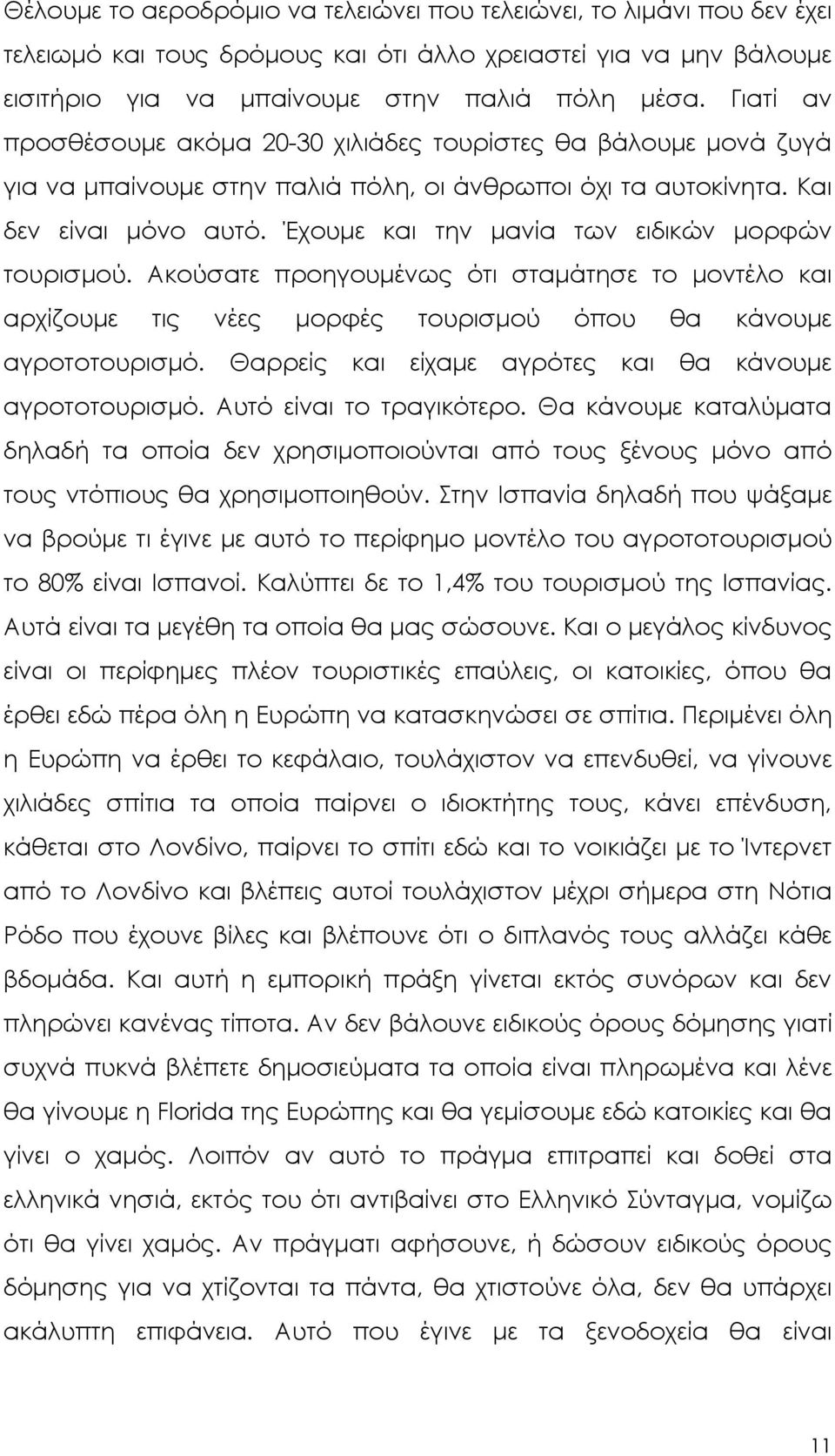 Έχουµε και την µανία των ειδικών µορφών τουρισµού. Ακούσατε προηγουµένως ότι σταµάτησε το µοντέλο και αρχίζουµε τις νέες µορφές τουρισµού όπου θα κάνουµε αγροτοτουρισµό.