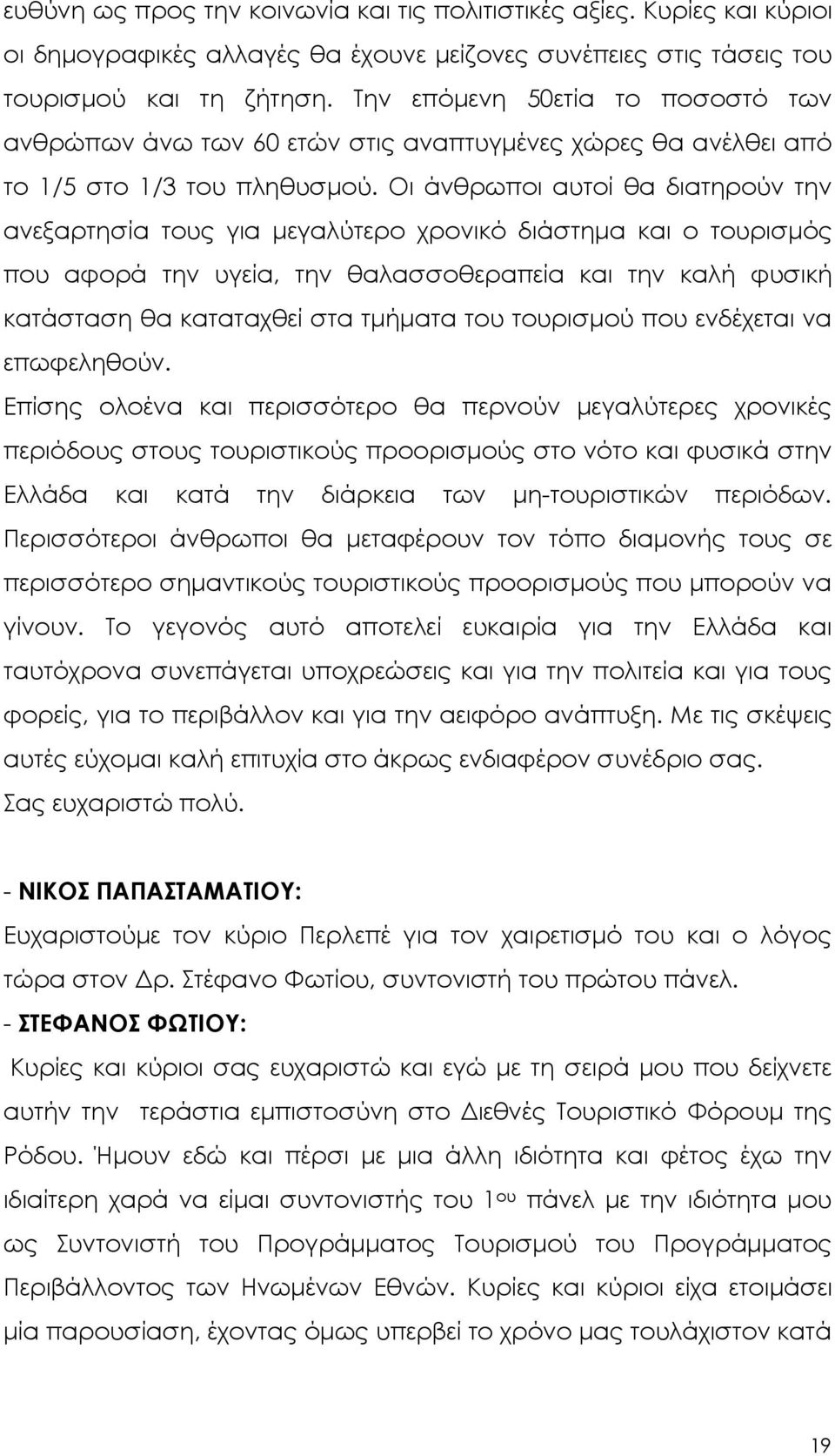 Οι άνθρωποι αυτοί θα διατηρούν την ανεξαρτησία τους για µεγαλύτερο χρονικό διάστηµα και ο τουρισµός που αφορά την υγεία, την θαλασσοθεραπεία και την καλή φυσική κατάσταση θα καταταχθεί στα τµήµατα