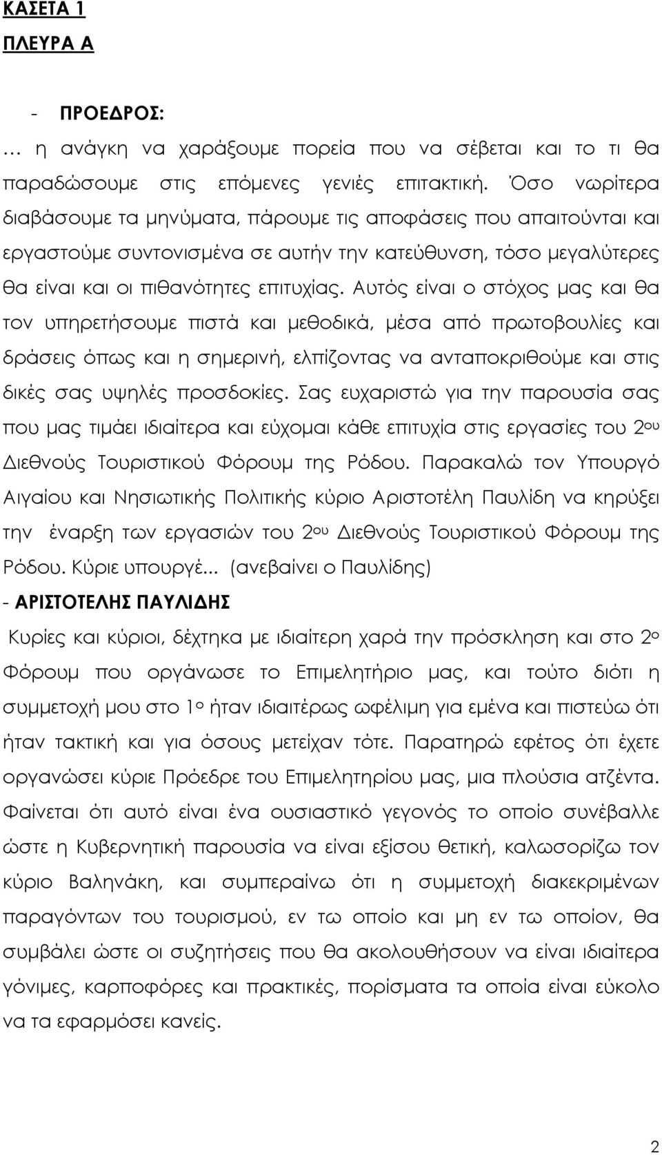 Αυτός είναι ο στόχος µας και θα τον υπηρετήσουµε πιστά και µεθοδικά, µέσα από πρωτοβουλίες και δράσεις όπως και η σηµερινή, ελπίζοντας να ανταποκριθούµε και στις δικές σας υψηλές προσδοκίες.