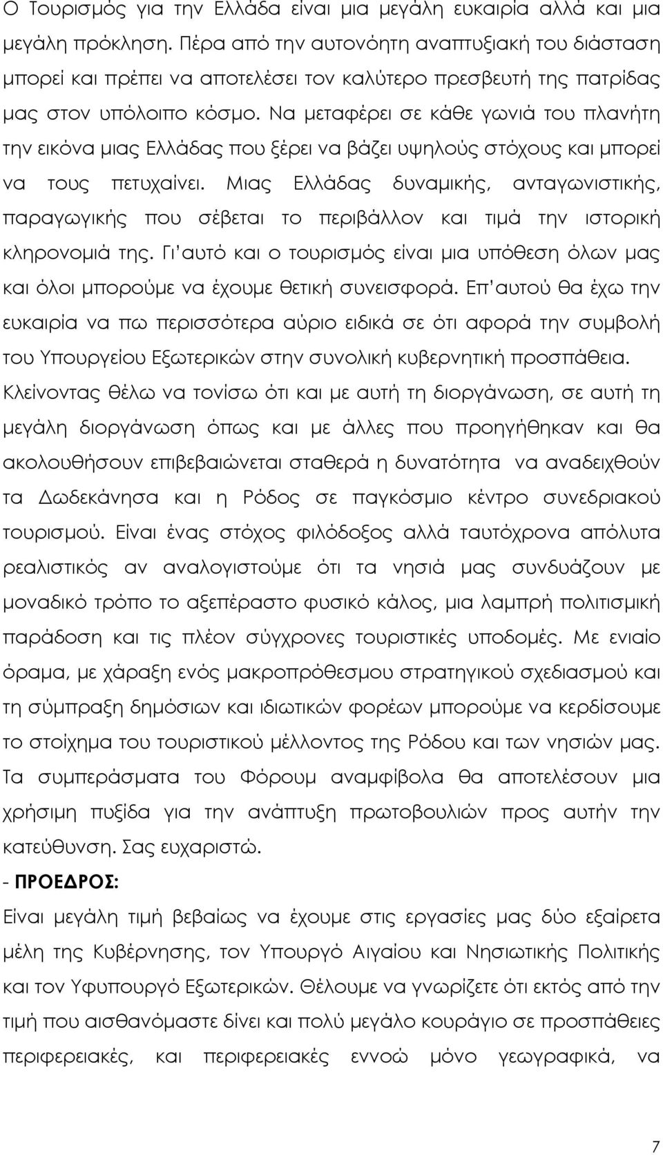 Να µεταφέρει σε κάθε γωνιά του πλανήτη την εικόνα µιας Ελλάδας που ξέρει να βάζει υψηλούς στόχους και µπορεί να τους πετυχαίνει.