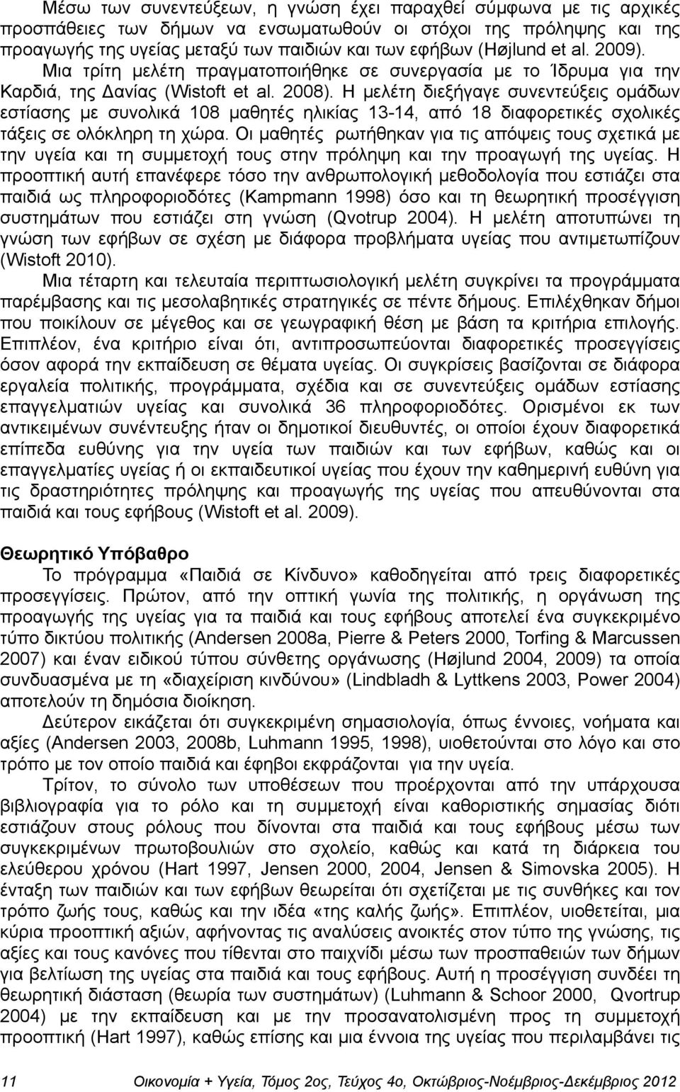 Η µελέτη διεξήγαγε συνεντεύξεις οµάδων εστίασης µε συνολικά 108 µαθητές ηλικίας 13-14, από 18 διαφορετικές σχολικές τάξεις σε ολόκληρη τη χώρα.