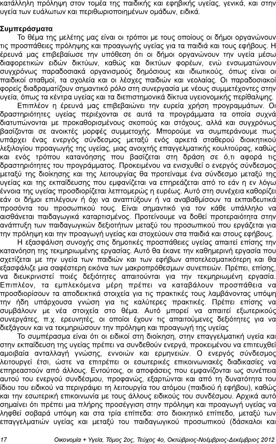 Η έρευνά µας επιβεβαίωσε την υπόθεση ότι οι δήµοι οργανώνουν την υγεία µέσω διαφορετικών ειδών δικτύων, καθώς και δικτύων φορέων, ενώ ενσωµατώνουν συγχρόνως παραδοσιακά οργανισµούς δηµόσιους και