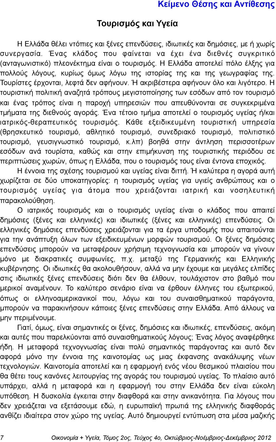 Η Ελλάδα αποτελεί πόλο έλξης για πολλούς λόγους, κυρίως όµως λόγω της ιστορίας της και της γεωγραφίας της. Τουρίστες έρχονται, λεφτά δεν αφήνουν. Ή ακριβέστερα αφήνουν όλο και λιγότερο.