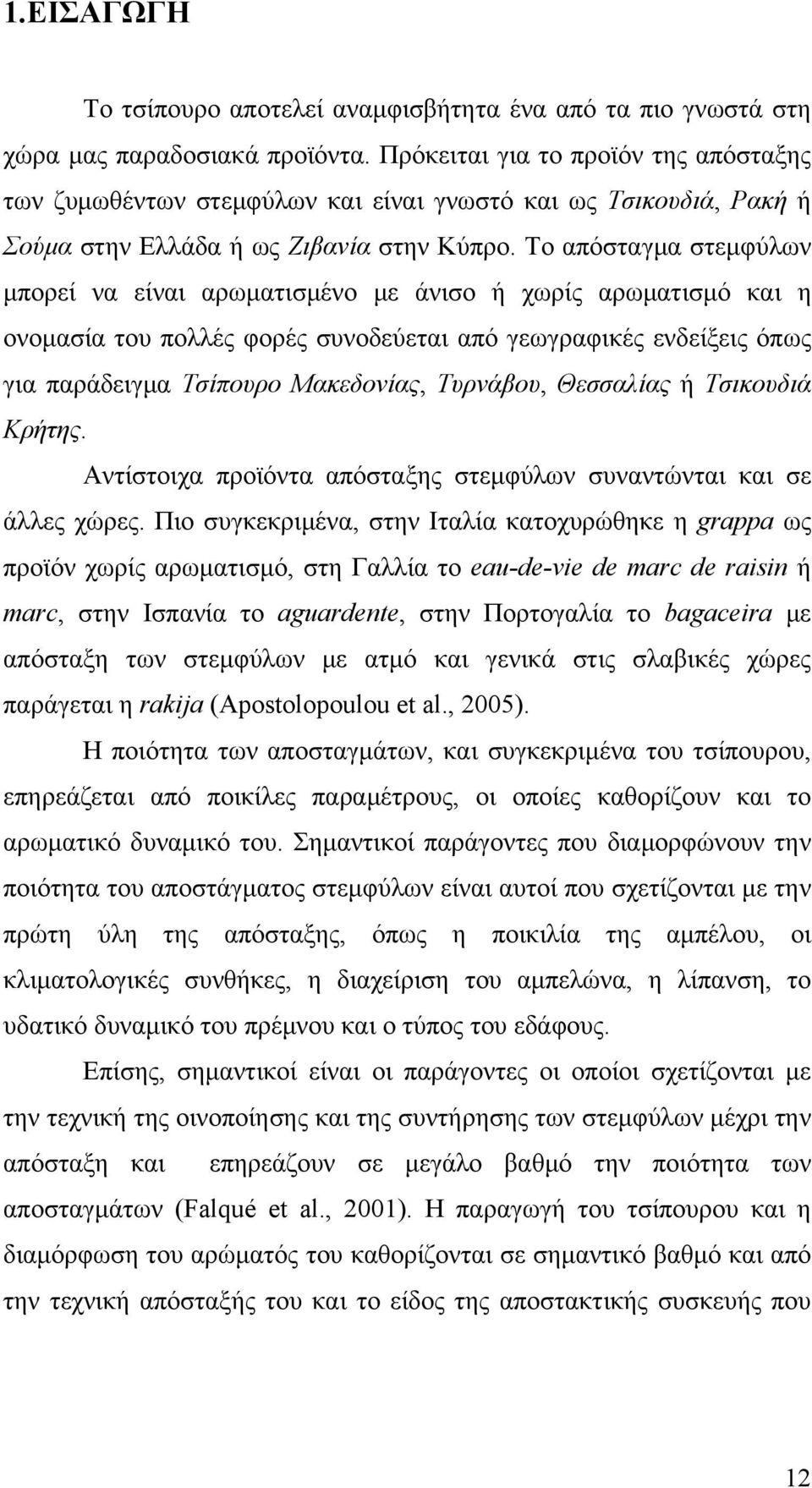 Το απόσταγμα στεμφύλων μπορεί να είναι αρωματισμένο με άνισο ή χωρίς αρωματισμό και η ονομασία του πολλές φορές συνοδεύεται από γεωγραφικές ενδείξεις όπως για παράδειγμα Τσίπουρο Μακεδονίας,