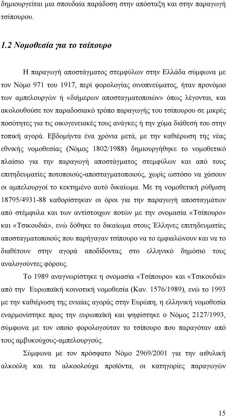 όπως λέγονται, και ακολουθούσε τον παραδοσιακό τρόπο παραγωγής του τσίπουρου σε μικρές ποσότητες για τις οικογενειακές τους ανάγκες ή την χύμα διάθεσή του στην τοπική αγορά.