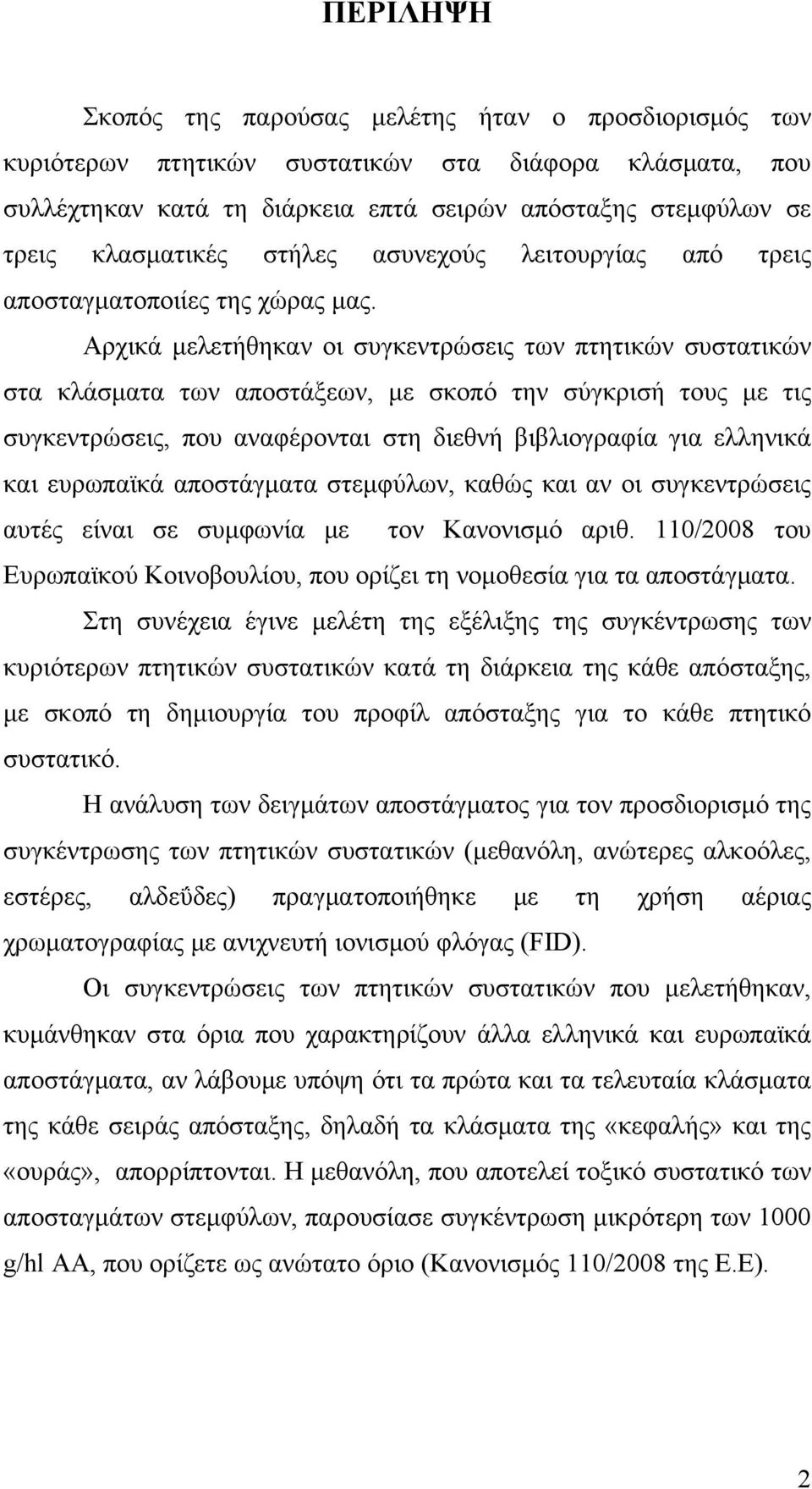 Αρχικά μελετήθηκαν οι συγκεντρώσεις των πτητικών συστατικών στα κλάσματα των αποστάξεων, με σκοπό την σύγκρισή τους με τις συγκεντρώσεις, που αναφέρονται στη διεθνή βιβλιογραφία για ελληνικά και