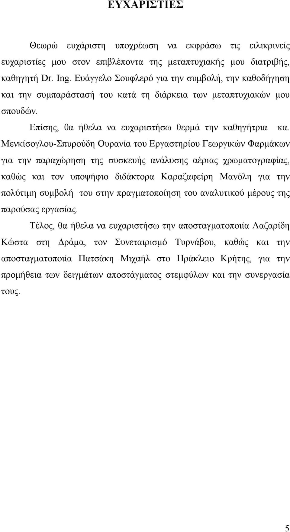 Μενκίσογλου-Σπυρούδη Ουρανία του Eργαστηρίου Γεωργικών Φαρμάκων για την παραχώρηση της συσκευής ανάλυσης αέριας χρωματογραφίας, καθώς και τον υποψήφιο διδάκτορα Καραζαφείρη Μανόλη για την πολύτιμη