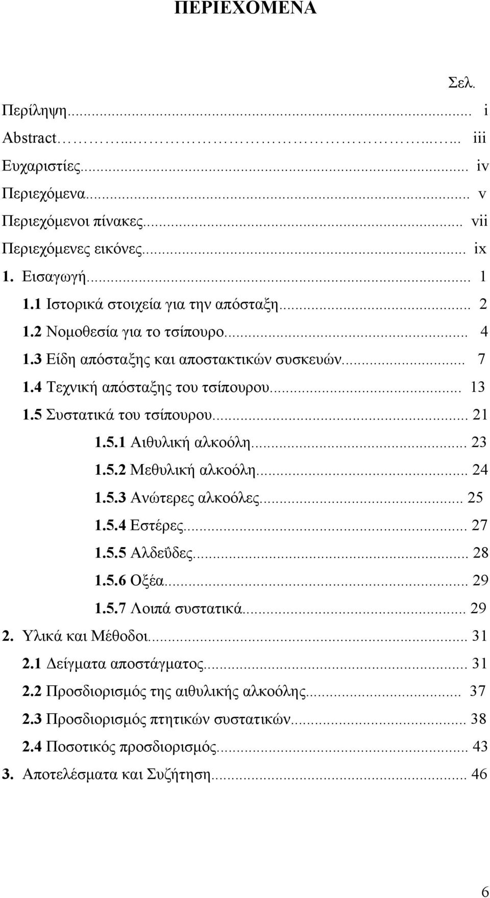 5 Συστατικά του τσίπουρου... 21 1.5.1 Αιθυλική αλκοόλη... 23 1.5.2 Μεθυλική αλκοόλη... 24 1.5.3 Ανώτερες αλκοόλες... 25 1.5.4 Εστέρες... 27 1.5.5 Αλδεΰδες... 28 1.5.6 Οξέα... 29 1.5.7 Λοιπά συστατικά.