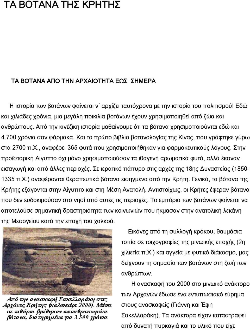 Και το πρώτο βιβλίο βοτανολογίας της Κίνας, που γράφτηκε γύρω στα 2700 π.χ., αναφέρει 365 φυτά που χρησιμοποιήθηκαν για φαρμακευτικούς λόγους.